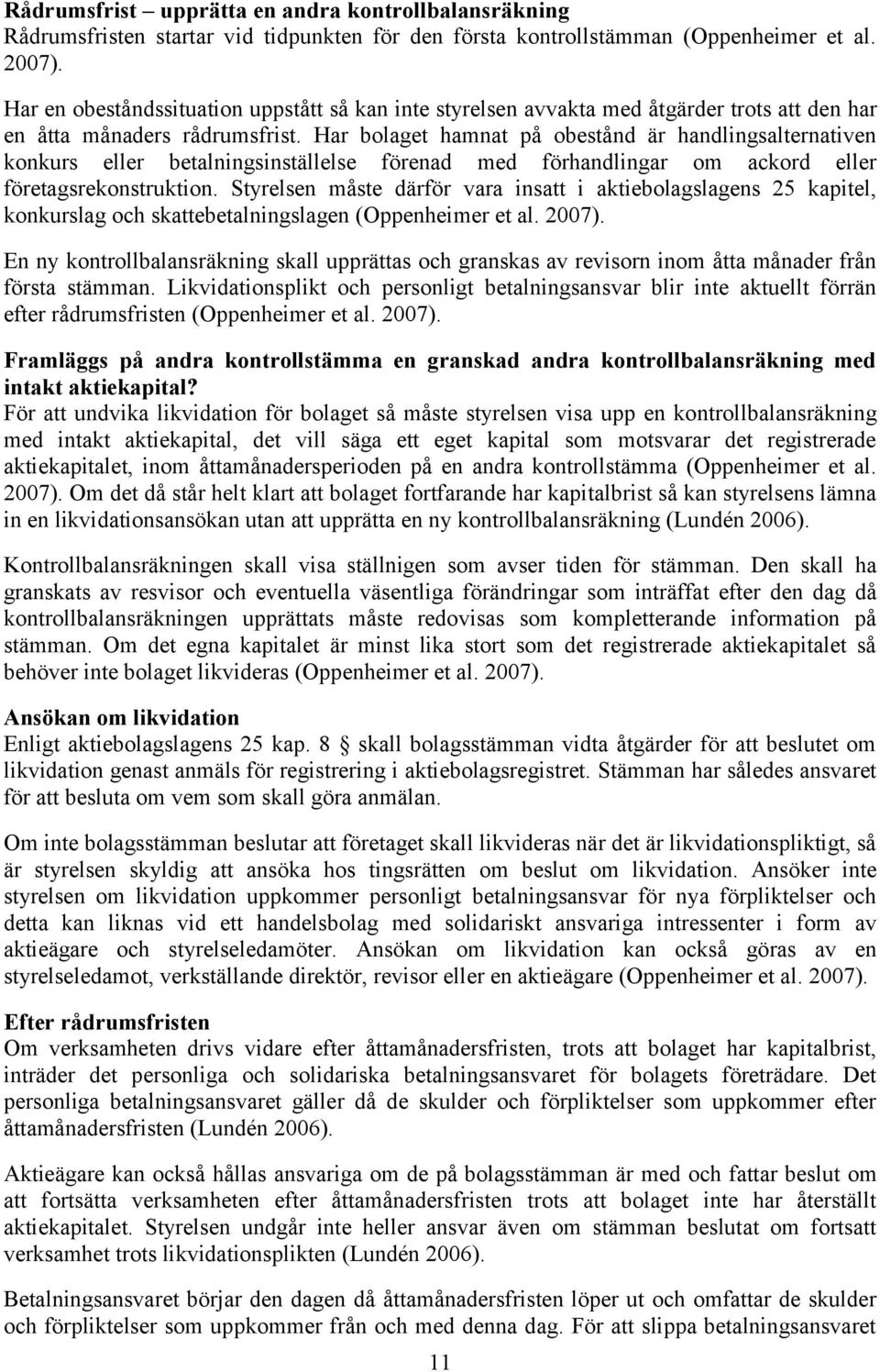 Har bolaget hamnat på obestånd är handlingsalternativen konkurs eller betalningsinställelse förenad med förhandlingar om ackord eller företagsrekonstruktion.