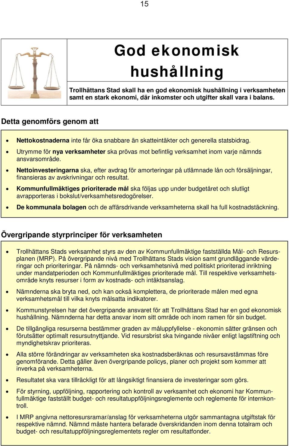 Utrymme för nya verksamheter ska prövas mot befintlig verksamhet inom varje nämnds ansvarsområde.