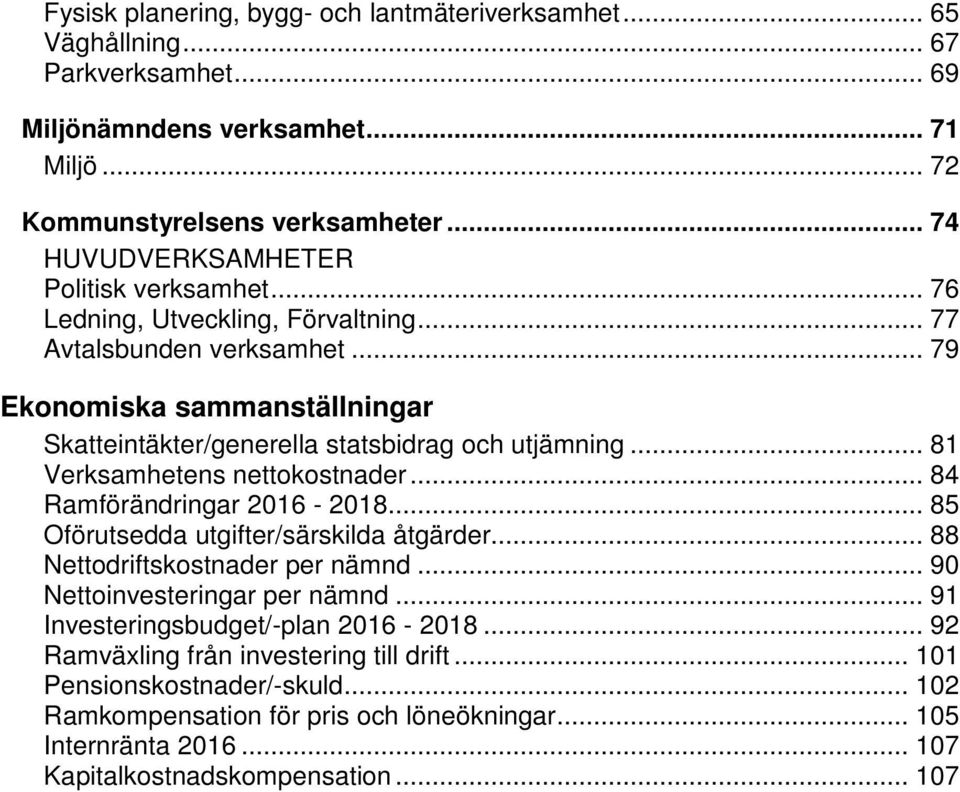 .. 79 Ekonomiska sammanställningar Skatteintäkter/generella statsbidrag och utjämning... 81 Verksamhetens nettokostnader... 84 Ramförändringar 2016-2018.