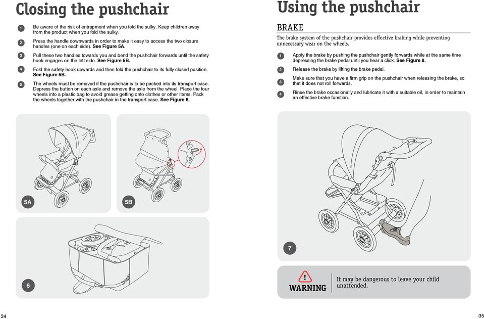 Pull these two handles towards you and bend the pushchair forwards until the safety hook engages on the left side. See Figure B.