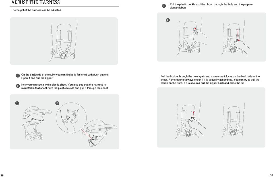 You also see that the harness is mounted in that sheet. turn the plastic buckle and pull it through the sheet.