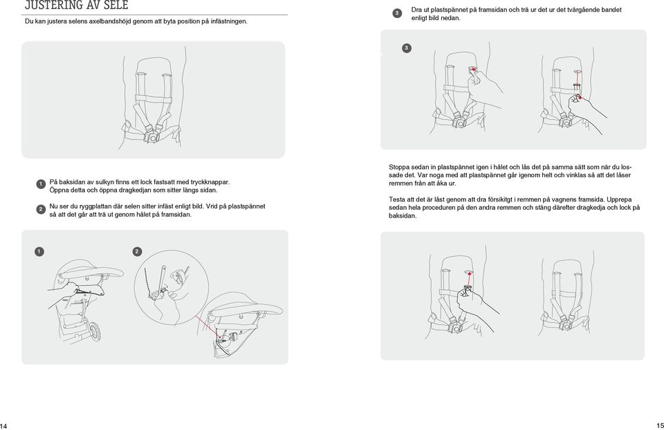 Vrid på plastspännet så att det går att trä ut genom hålet på framsidan. Stoppa sedan in plastspännet igen i hålet och lås det på samma sätt som när du lossade det.