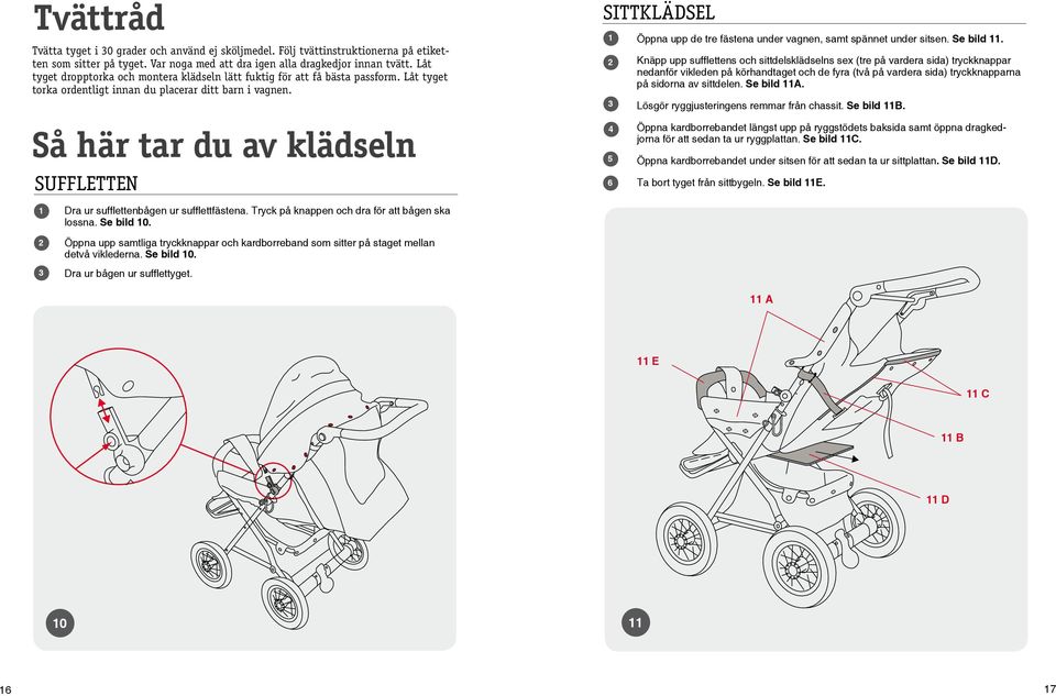 Så här tar du av klädseln SUFFLETTEN SITTKLÄDSEL 6 Öppna upp de tre fästena under vagnen, samt spännet under sitsen. Se bild.