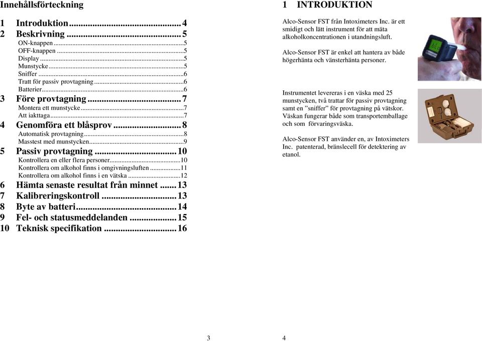 ..10 Kontrollera om alkohol finns i omgivningsluften...11 Kontrollera om alkohol finns i en vätska...12 6 Hämta senaste resultat från minnet...13 7 Kalibreringskontroll...13 8 Byte av batteri.