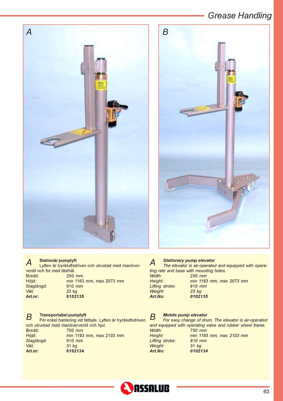 Width: 250 mm Height: min 1163 mm, max 2073 mm Lifting stroke: 910 mm 23 kg Art.No: 0102135 B Transportabel pumplyft För enkel hantering vid fatbyte.