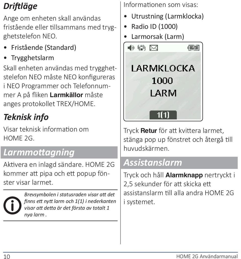 Teknisk info Visar teknisk information om HOME 2G. Larmmottagning Aktivera en inlagd sändare. HOME 2G kommer att pipa och ett popup fönster visar larmet.