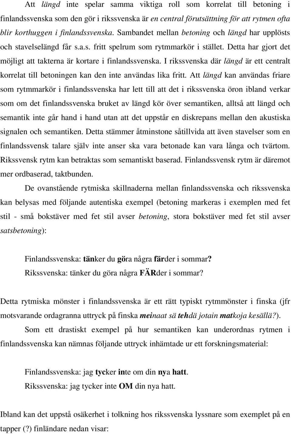 I rikssvenska där längd är ett centralt korrelat till betoningen kan den inte användas lika fritt.