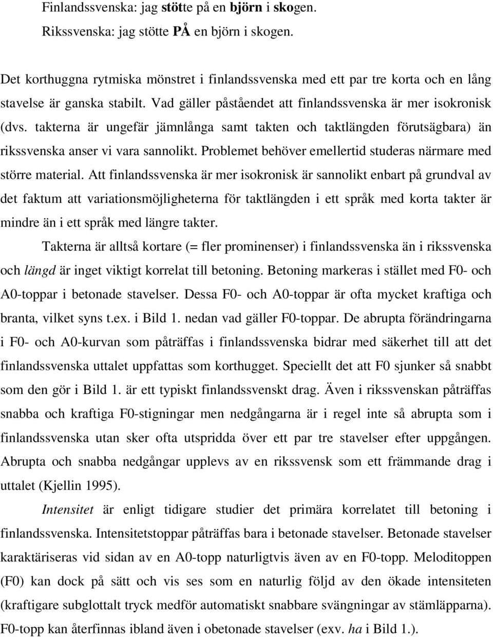 takterna är ungefär jämnlånga samt takten och taktlängden förutsägbara) än rikssvenska anser vi vara sannolikt. Problemet behöver emellertid studeras närmare med större material.