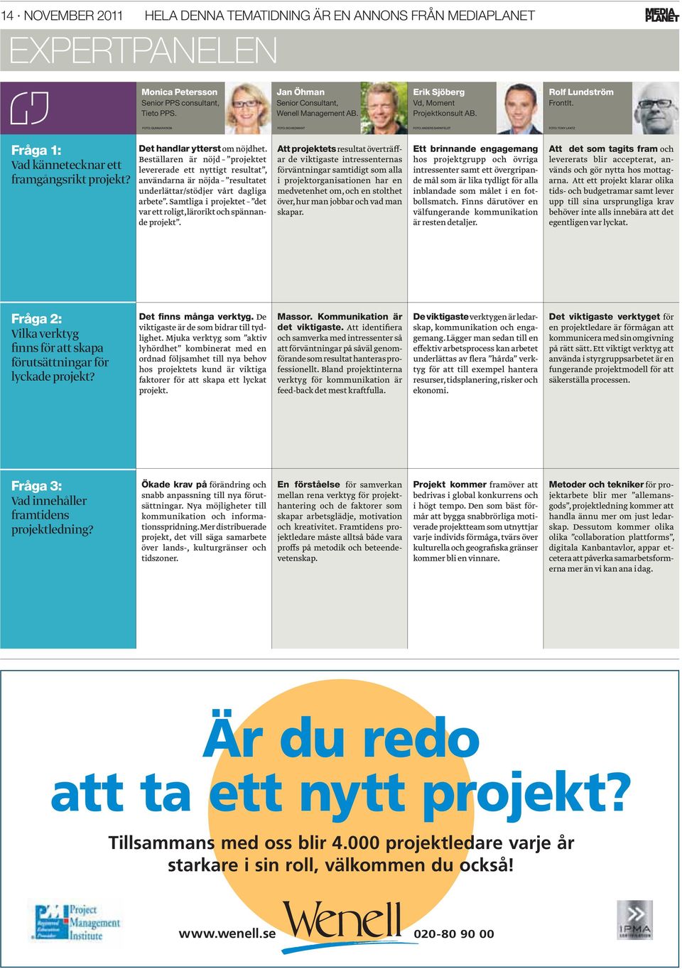 Det handlar ytterst om nöjdhet. Beställaren är nöjd projektet levererade ett nyttigt resultat, användarna är nöjda resultatet underlättar/stödjer vårt dagliga arbete.