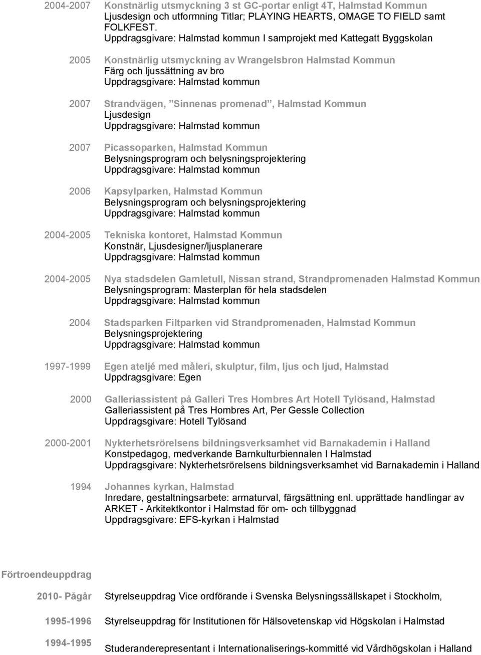 Picassoparken, Halmstad Kommun Belysningsprogram och belysningsprojektering 2006 Kapsylparken, Halmstad Kommun Belysningsprogram och belysningsprojektering 2004-2005 Tekniska kontoret, Halmstad