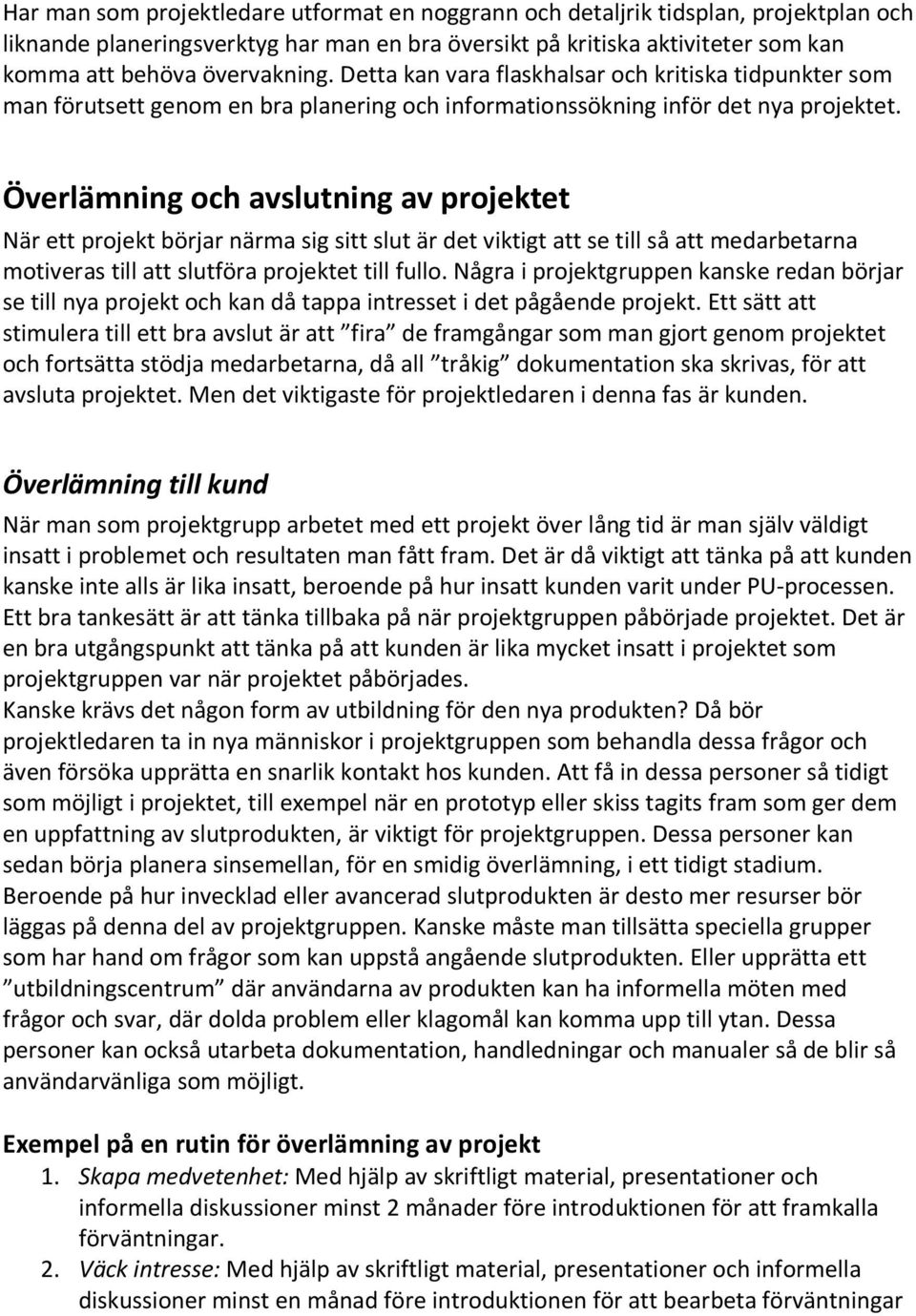 Överlämning och avslutning av projektet När ett projekt börjar närma sig sitt slut är det viktigt att se till så att medarbetarna motiveras till att slutföra projektet till fullo.