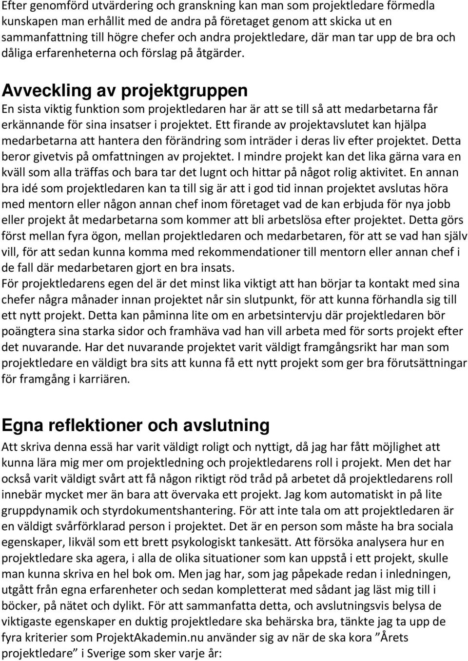 Avveckling av projektgruppen En sista viktig funktion som projektledaren har är att se till så att medarbetarna får erkännande för sina insatser i projektet.