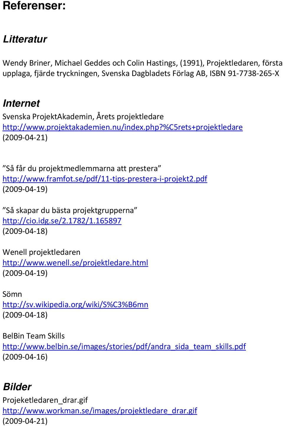 se/pdf/11-tips-prestera-i-projekt2.pdf (2009-04-19) Så skapar du bästa projektgrupperna http://cio.idg.se/2.1782/1.165897 (2009-04-18) Wenell projektledaren http://www.wenell.se/projektledare.