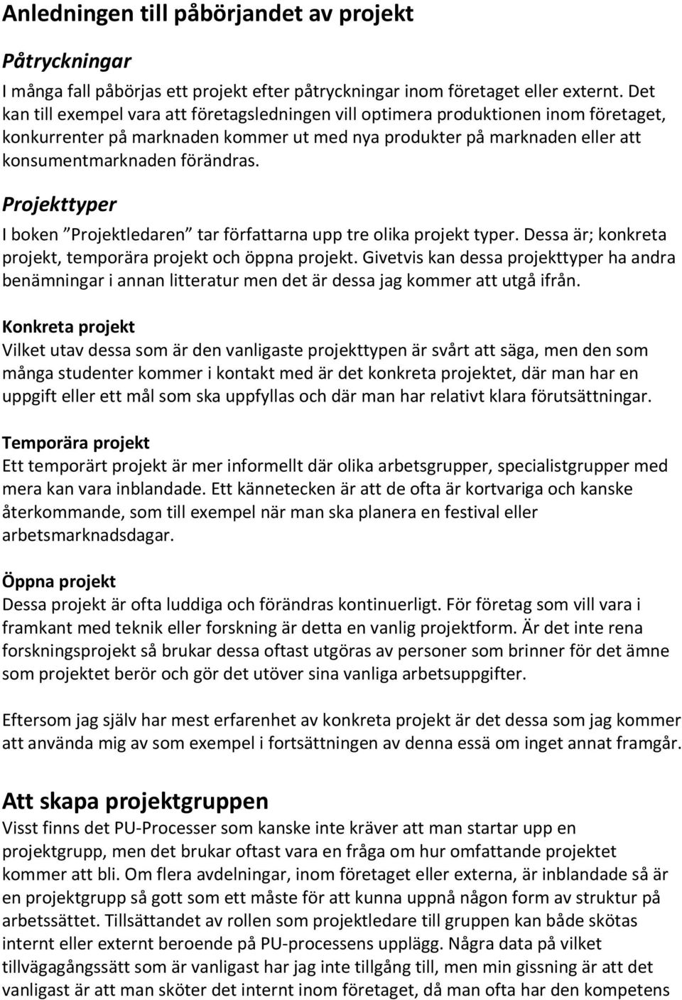 Projekttyper I boken Projektledaren tar författarna upp tre olika projekt typer. Dessa är; konkreta projekt, temporära projekt och öppna projekt.