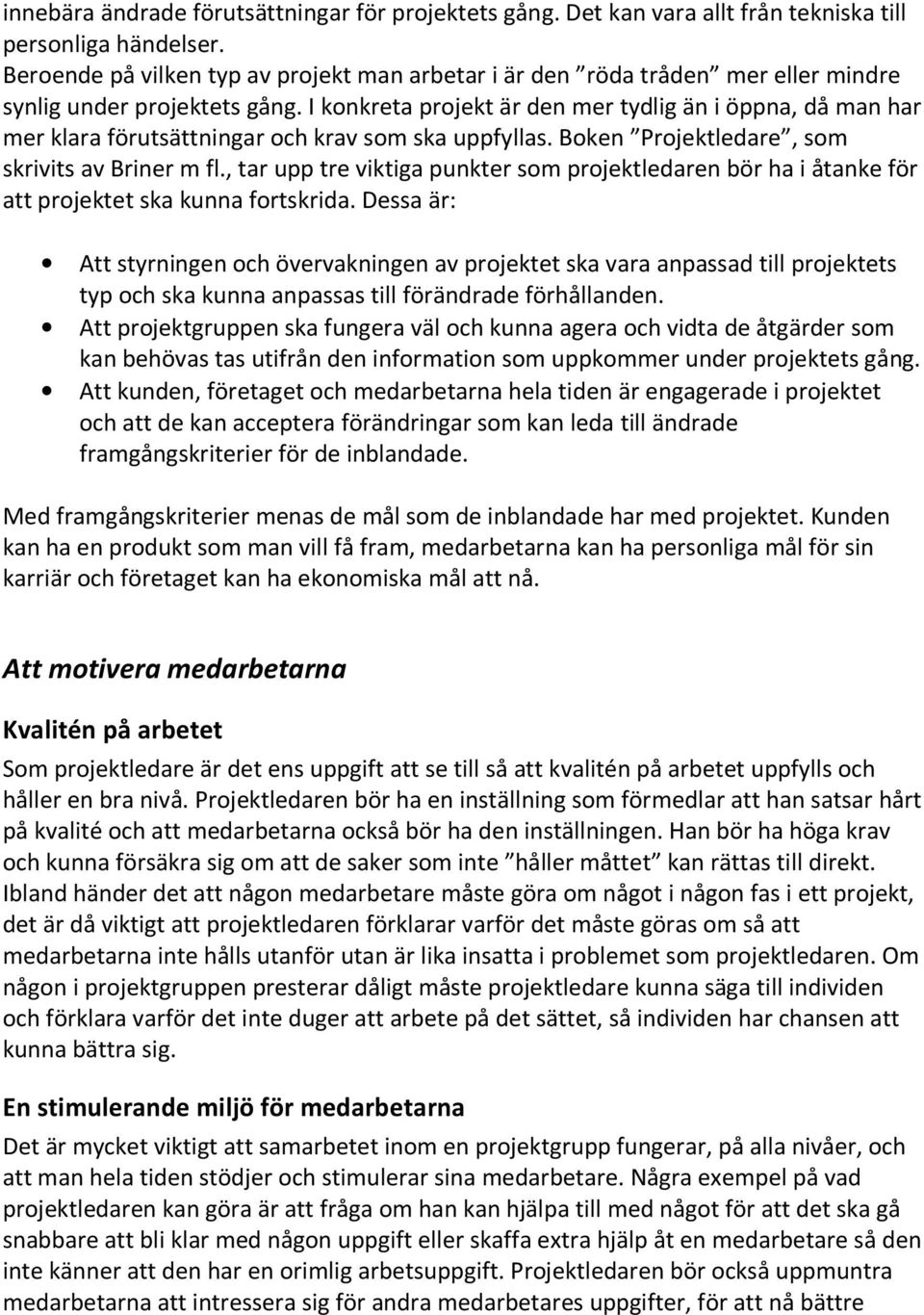 I konkreta projekt är den mer tydlig än i öppna, då man har mer klara förutsättningar och krav som ska uppfyllas. Boken Projektledare, som skrivits av Briner m fl.