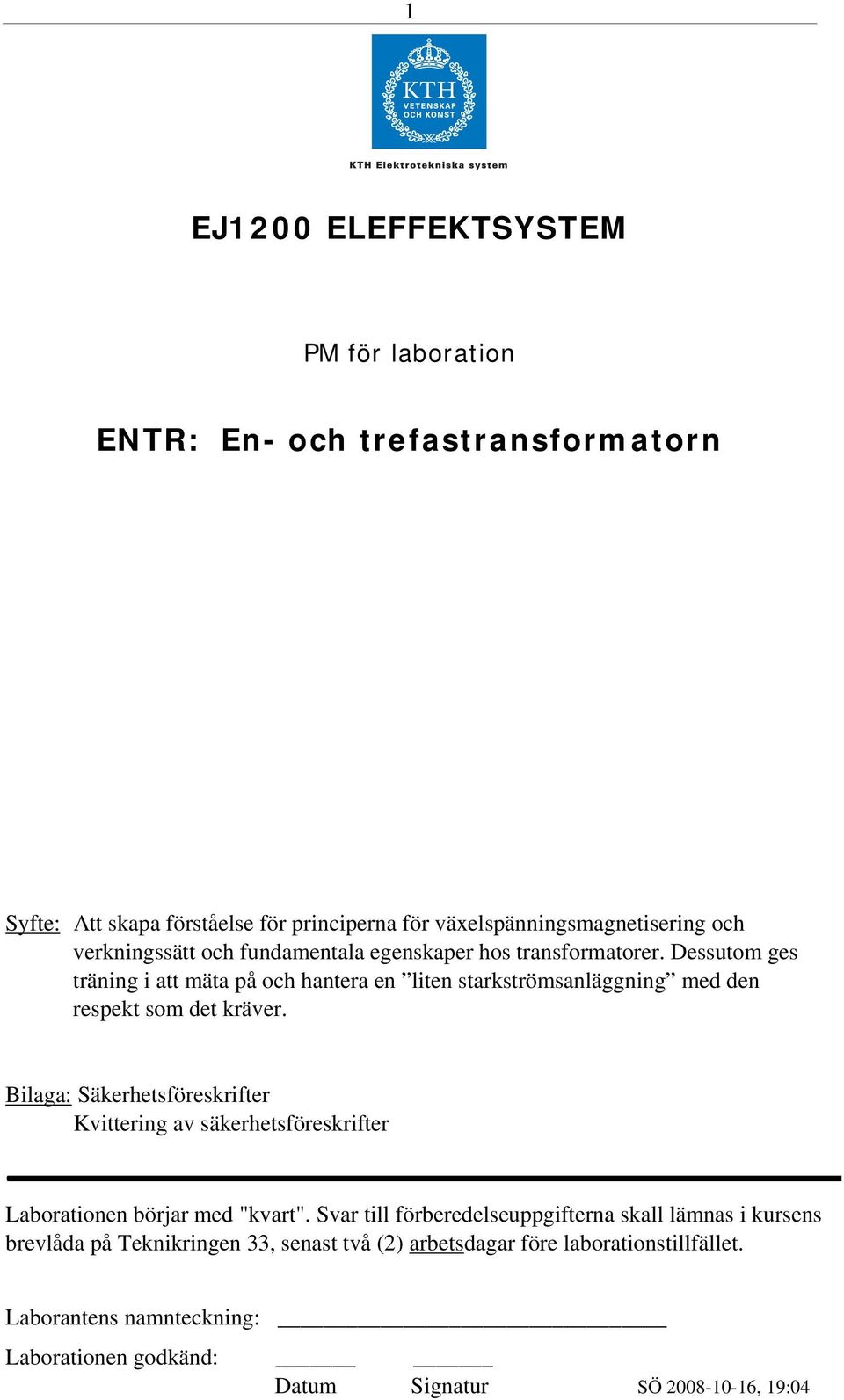 Dessutom ges träning i att mäta på och hantera en liten starkströmsanläggning med den respekt som det kräver.