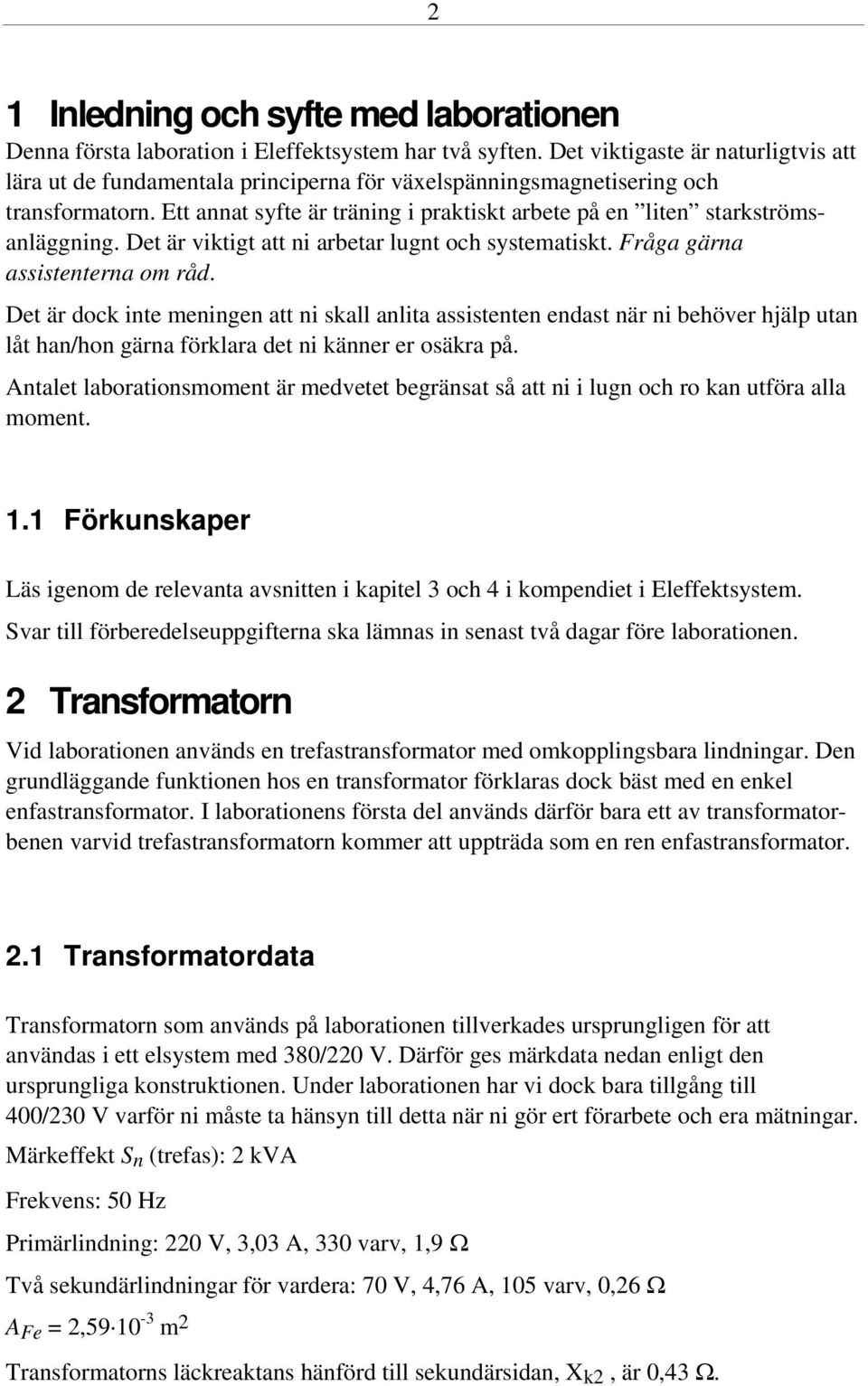 Ett annat syfte är träning i praktiskt arbete på en liten starkströmsanläggning. Det är viktigt att ni arbetar lugnt och systematiskt. Fråga gärna assistenterna om råd.