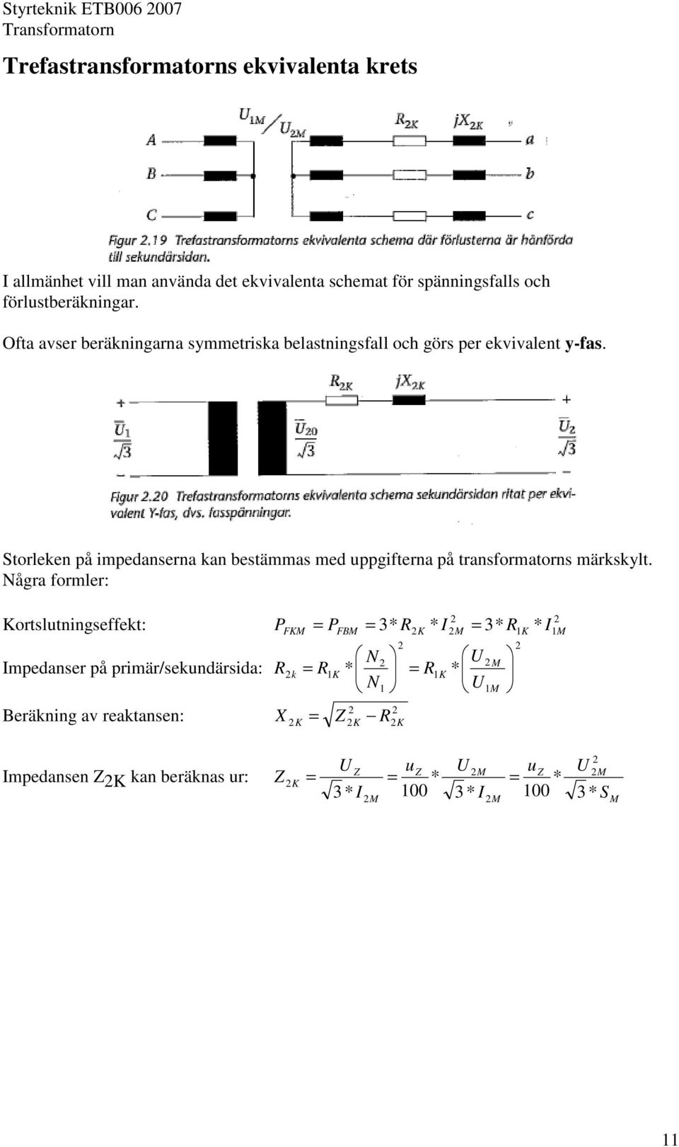 Storleken på impedanserna kan bestämmas med uppgifterna på transformatorns märkskylt.