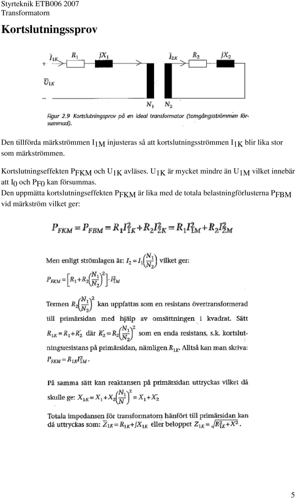 U 1K är mycket mindre än U 1M vilket innebär att I 0 och P F0 kan försummas.