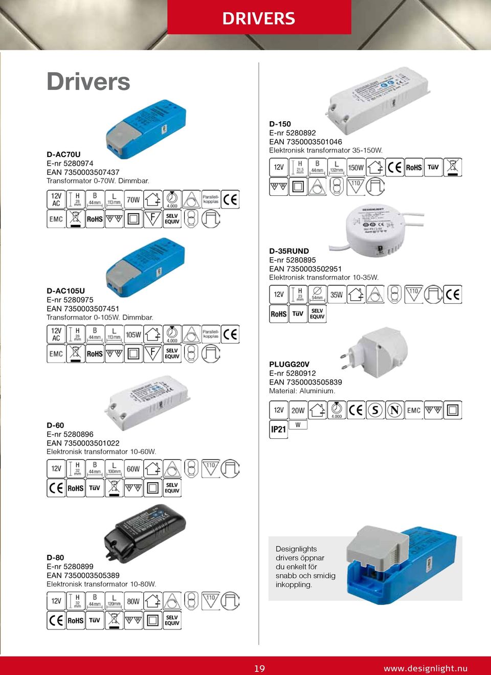 D-35RUND E-nr 5280895 EAN 7350003502951 Elektronisk transformator 10-35W. D-AC105U E-nr 5280975 EAN 7350003507451 Transformator 0-105W. Dimmbar.