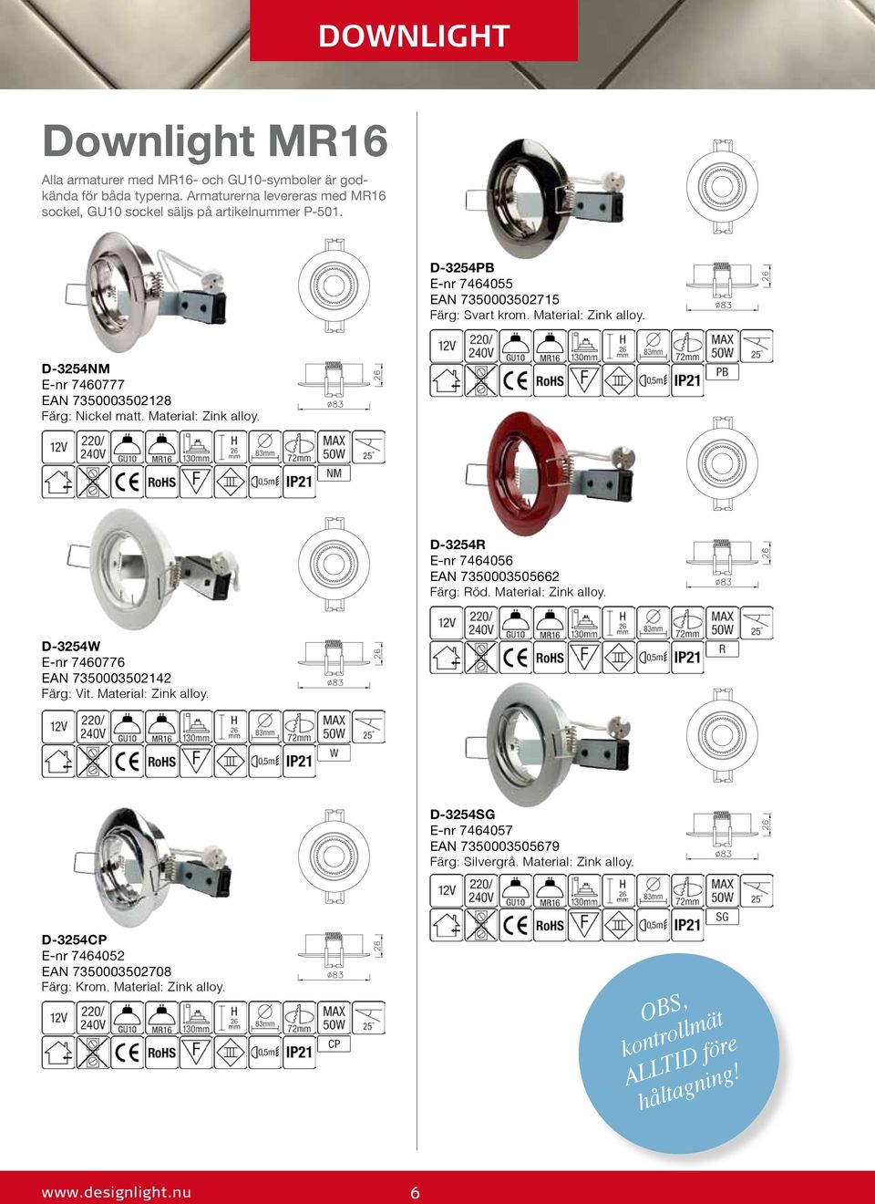 Material: Zink alloy. D-3254W E-nr 7460776 EAN 7350003502142 Färg: Vit. Material: Zink alloy. D-3254SG E-nr 7464057 EAN 7350003505679 Färg: Silvergrå.