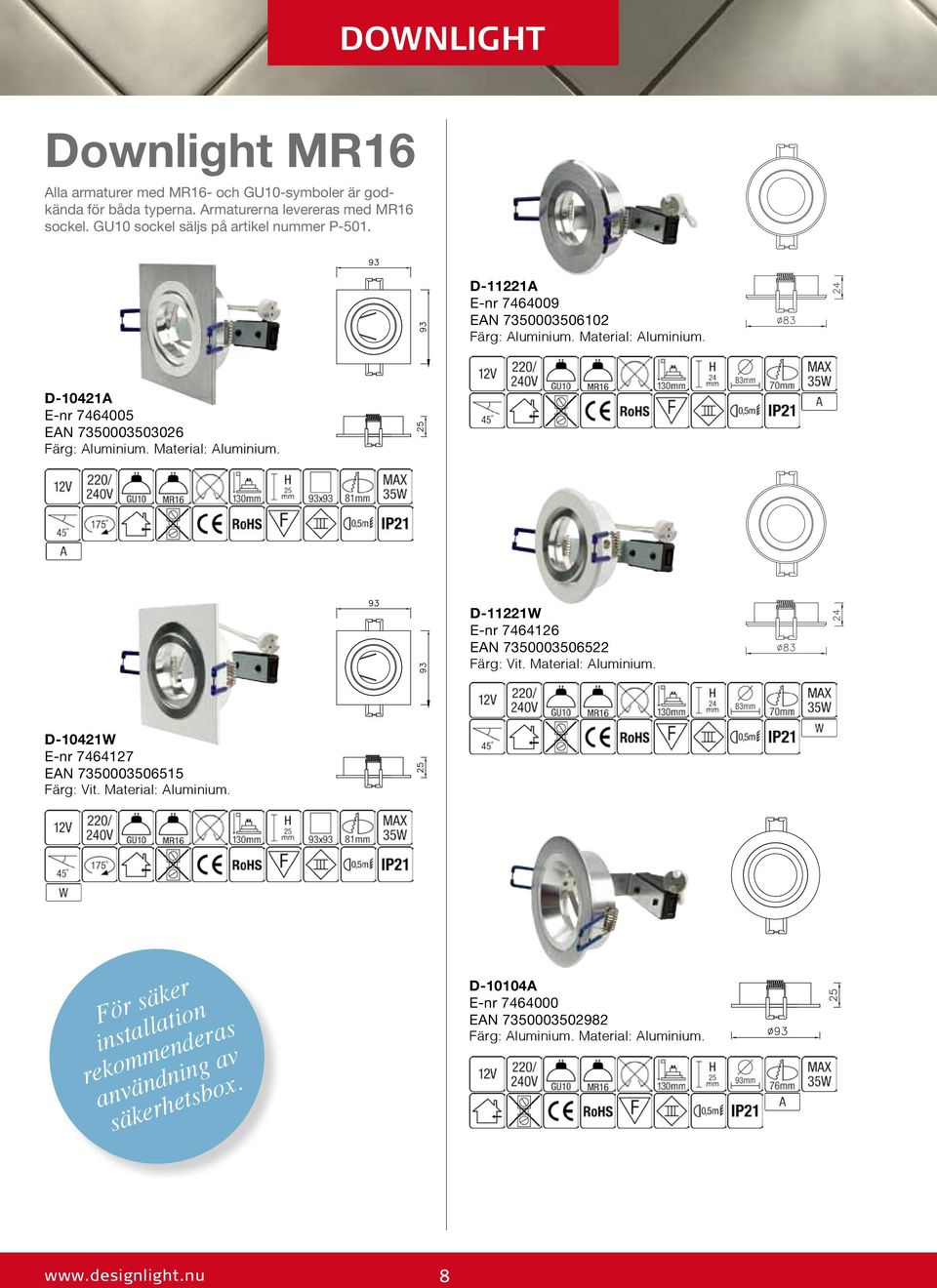 D-10421A E-nr 7464005 EAN 7350003503026 Färg: Aluminium. Material: Aluminium. D-11221W E-nr 7464126 EAN 7350003506522 Färg: Vit. Material: Aluminium. D-10421W E-nr 7464127 EAN 7350003506515 Färg: Vit.