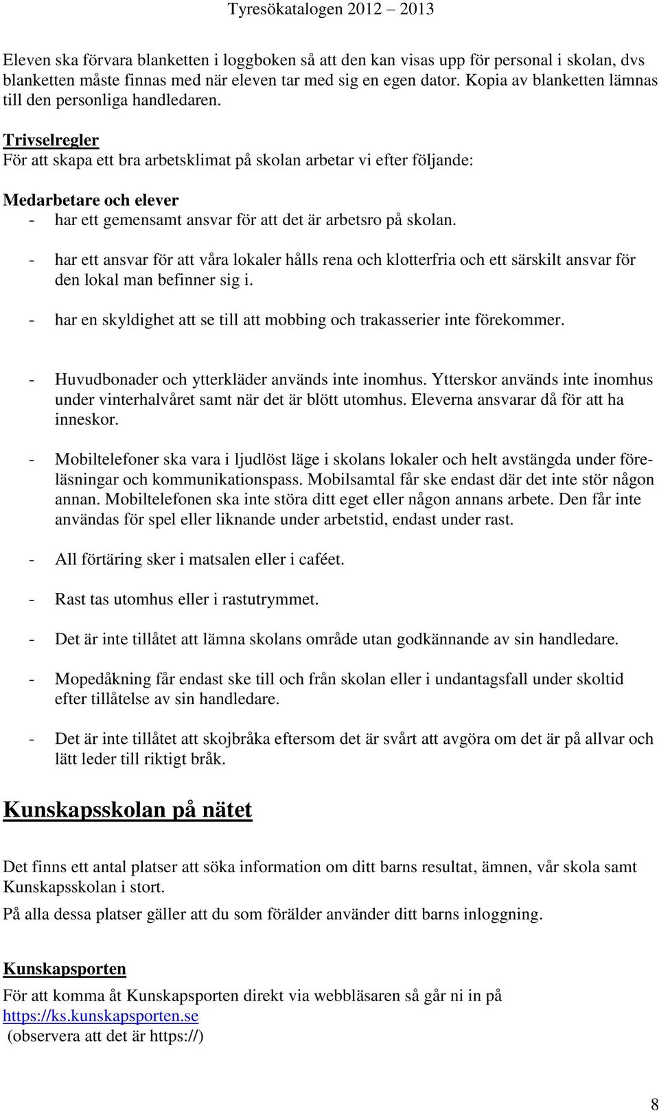 Trivselregler För att skapa ett bra arbetsklimat på skolan arbetar vi efter följande: Medarbetare och elever - har ett gemensamt ansvar för att det är arbetsro på skolan.