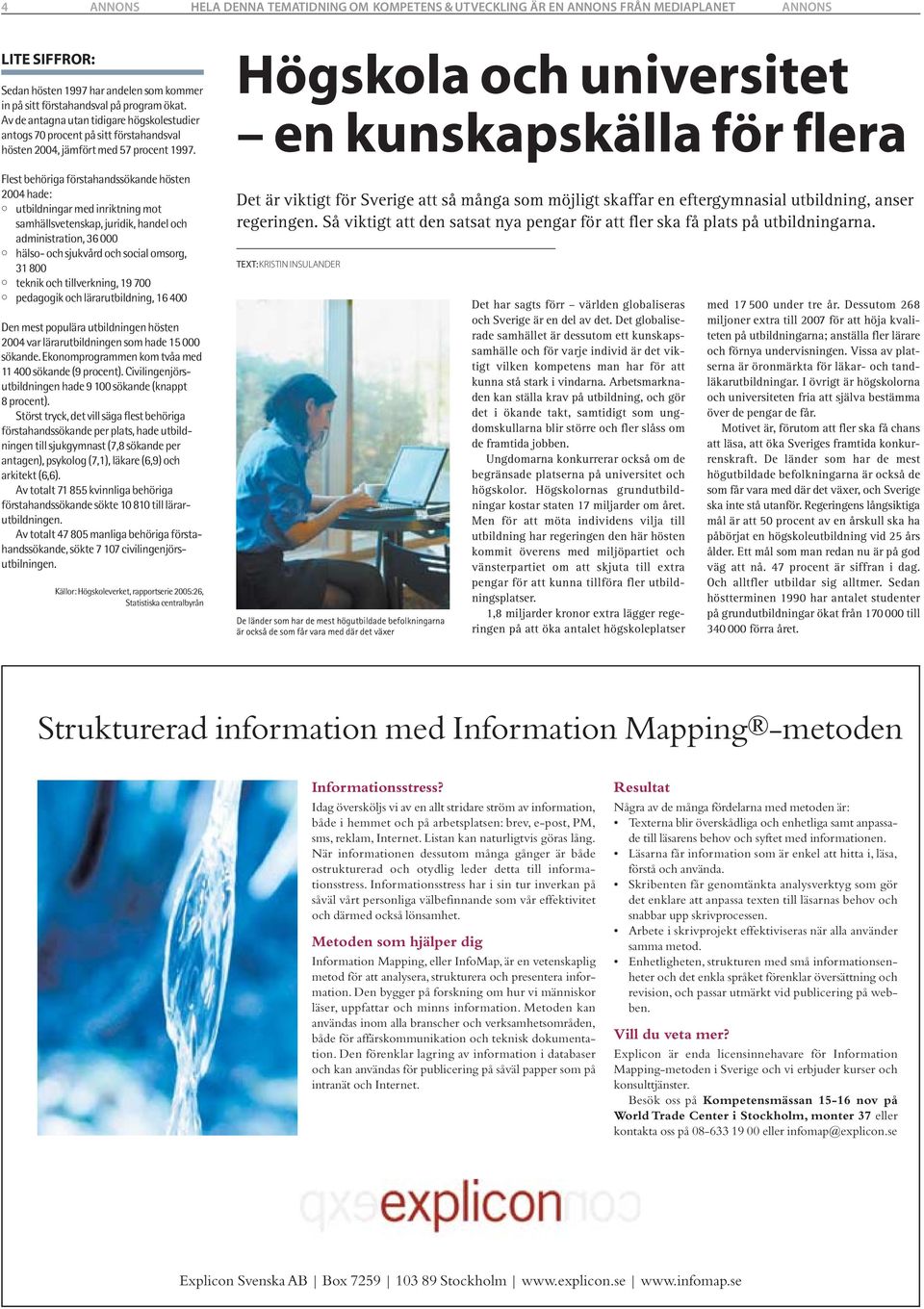 Flest behöriga förstahandssökande hösten 2004 hade: utbildningar med inriktning mot samhällsvetenskap, juridik, handel och administration, 36 000 hälso- och sjukvård och social omsorg, 31 800 teknik