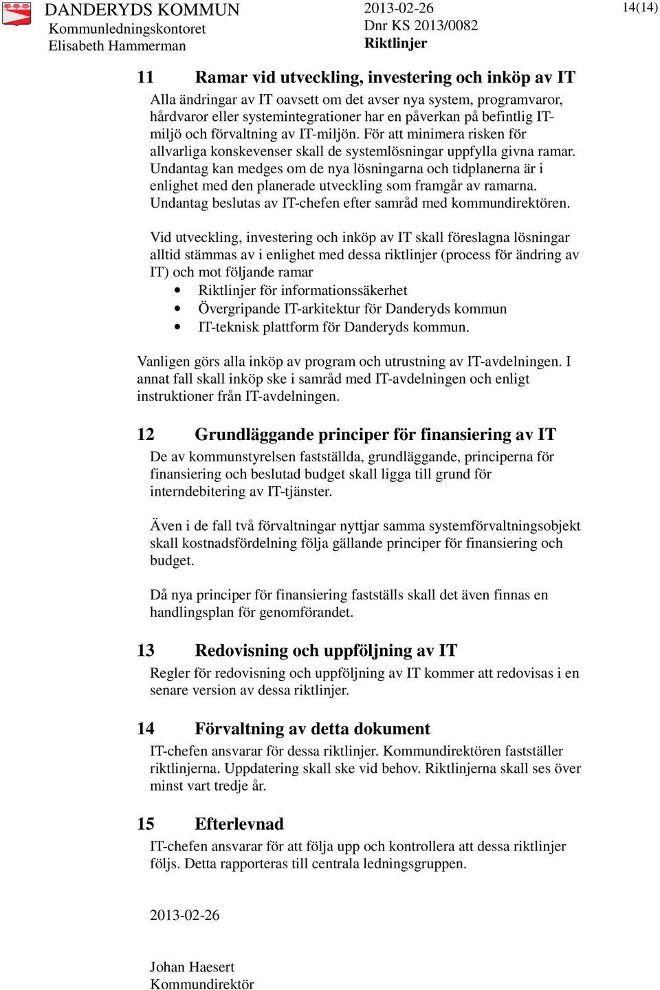 Undantag kan medges om de nya lösningarna och tidplanerna är i enlighet med den planerade utveckling som framgår av ramarna. Undantag beslutas av IT-chefen efter samråd med kommundirektören.