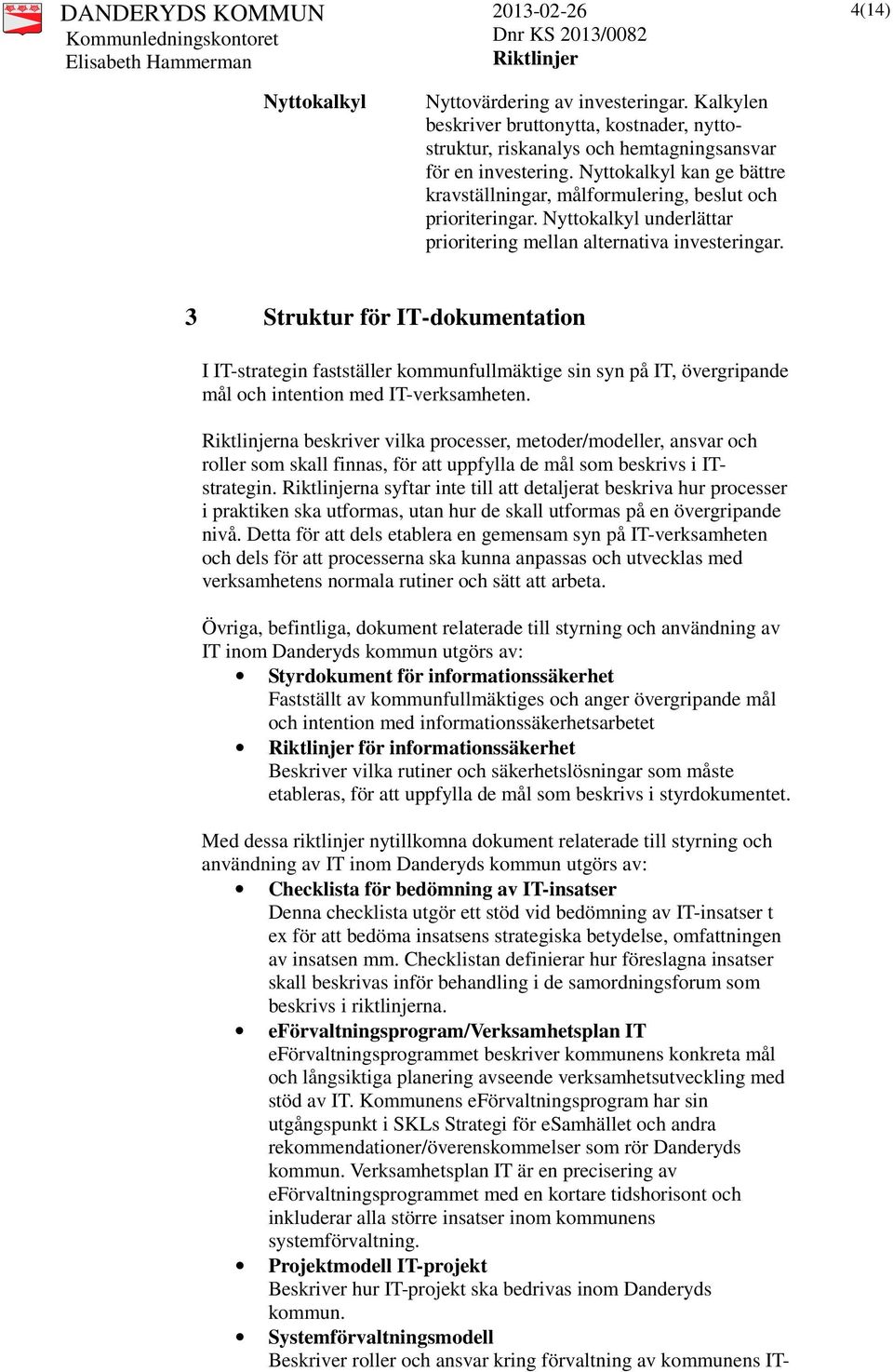 4(14) 3 Struktur för IT-dokumentation I IT-strategin fastställer kommunfullmäktige sin syn på IT, övergripande mål och intention med IT-verksamheten.