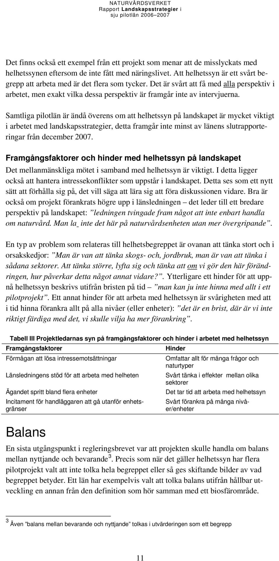 Samtliga pilotlän är ändå överens om att helhetssyn på landskapet är mycket viktigt i arbetet med landskapsstrategier, detta framgår inte minst av länens slutrapporteringar från december 2007.