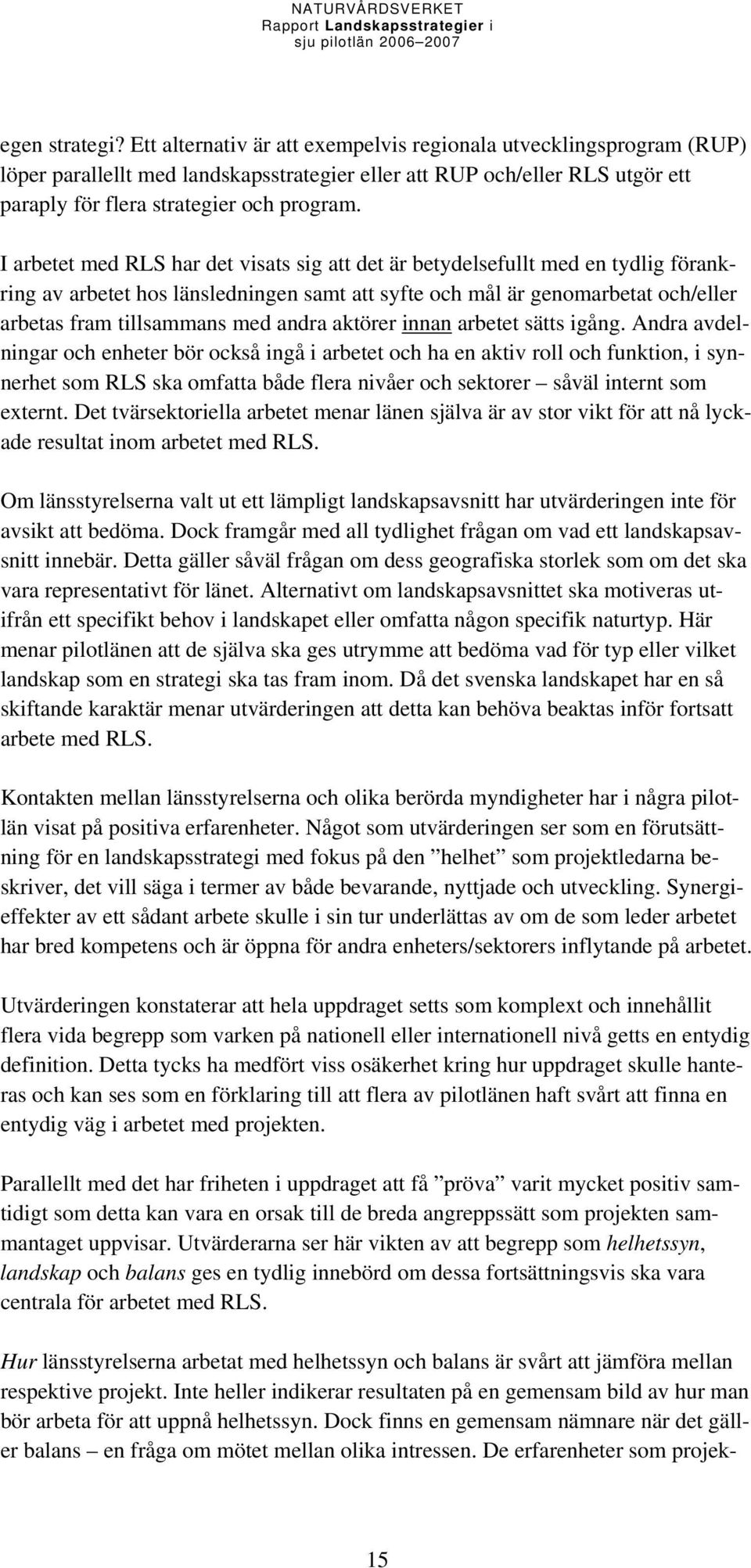 I arbetet med RLS har det visats sig att det är betydelsefullt med en tydlig förankring av arbetet hos länsledningen samt att syfte och mål är genomarbetat och/eller arbetas fram tillsammans med