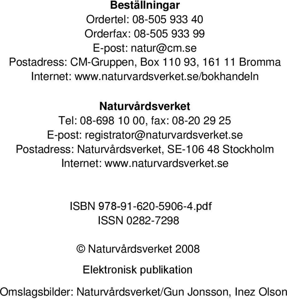 se/bokhandeln Naturvårdsverket Tel: 08-698 10 00, fax: 08-20 29 25 E-post: registrator@naturvardsverket.