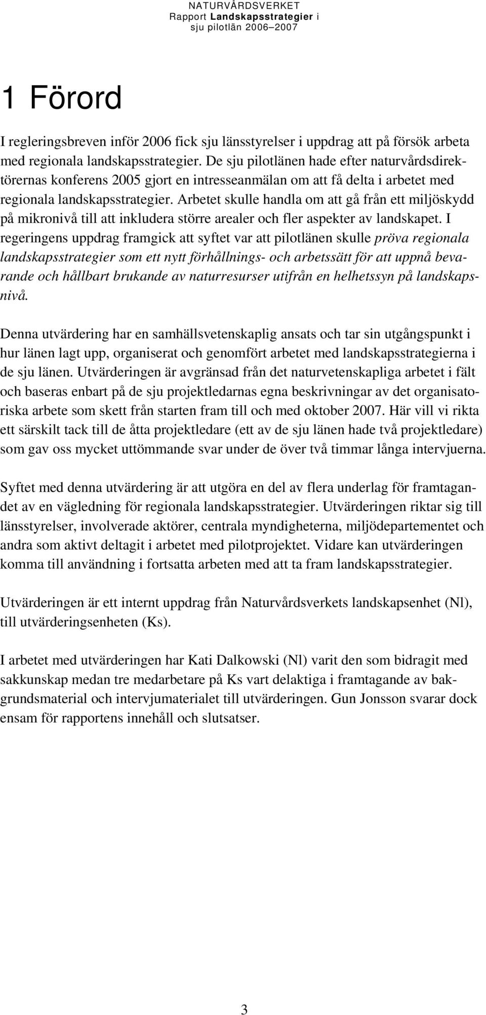 Arbetet skulle handla om att gå från ett miljöskydd på mikronivå till att inkludera större arealer och fler aspekter av landskapet.