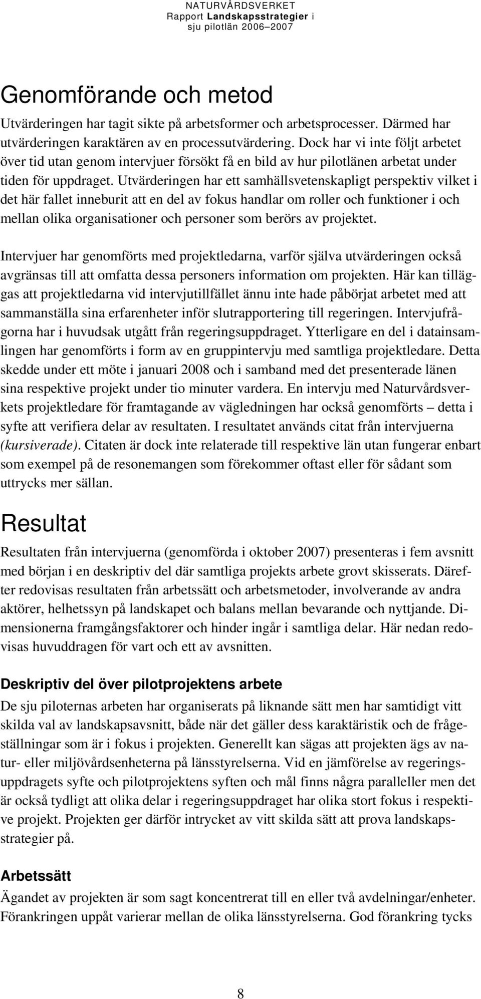 Utvärderingen har ett samhällsvetenskapligt perspektiv vilket i det här fallet inneburit att en del av fokus handlar om roller och funktioner i och mellan olika organisationer och personer som berörs