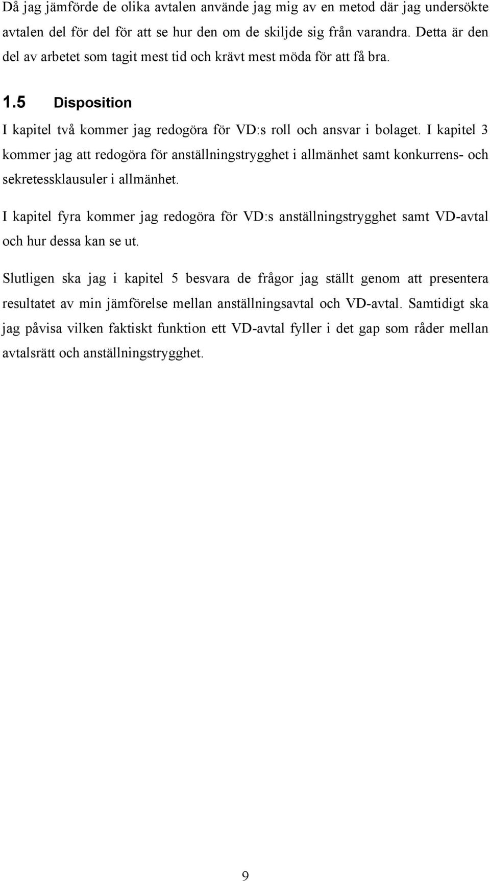 I kapitel 3 kommer jag att redogöra för anställningstrygghet i allmänhet samt konkurrens- och sekretessklausuler i allmänhet.