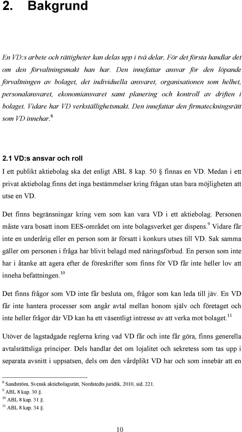 bolaget. Vidare har VD verkställighetsmakt. Den innefattar den firmateckningsrätt som VD innehar. 8 2.1 VD:s ansvar och roll I ett publikt aktiebolag ska det enligt ABL 8 kap. 50 finnas en VD.