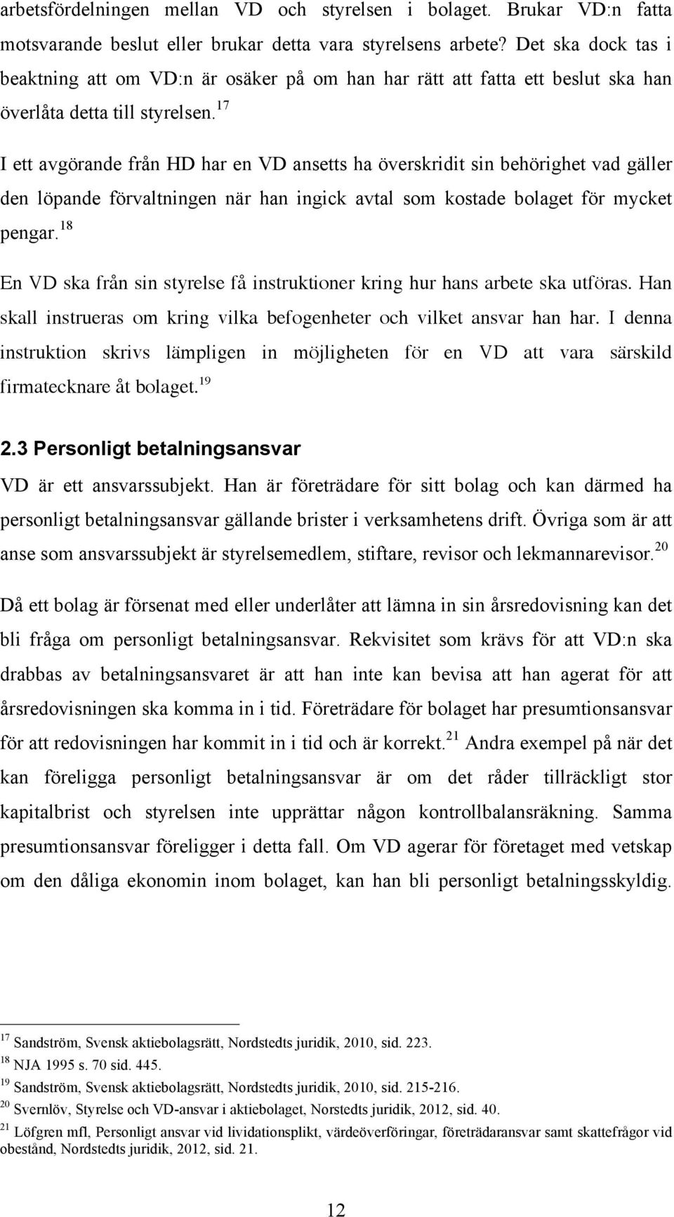 17 I ett avgörande från HD har en VD ansetts ha överskridit sin behörighet vad gäller den löpande förvaltningen när han ingick avtal som kostade bolaget för mycket pengar.