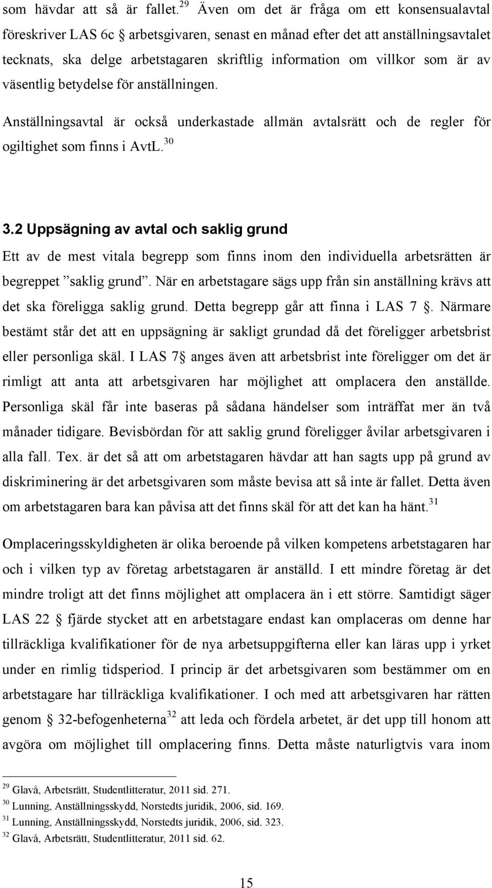 som är av väsentlig betydelse för anställningen. Anställningsavtal är också underkastade allmän avtalsrätt och de regler för ogiltighet som finns i AvtL. 30 3.