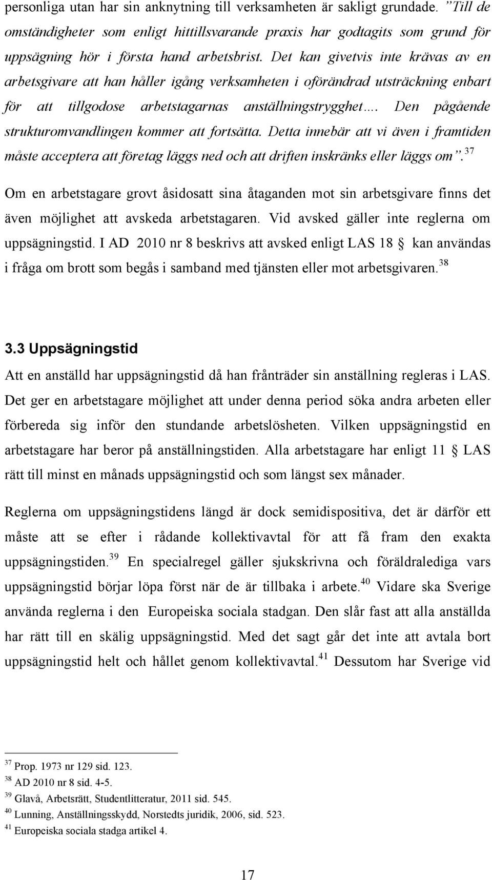 Den pågående strukturomvandlingen kommer att fortsätta. Detta innebär att vi även i framtiden måste acceptera att företag läggs ned och att driften inskränks eller läggs om.