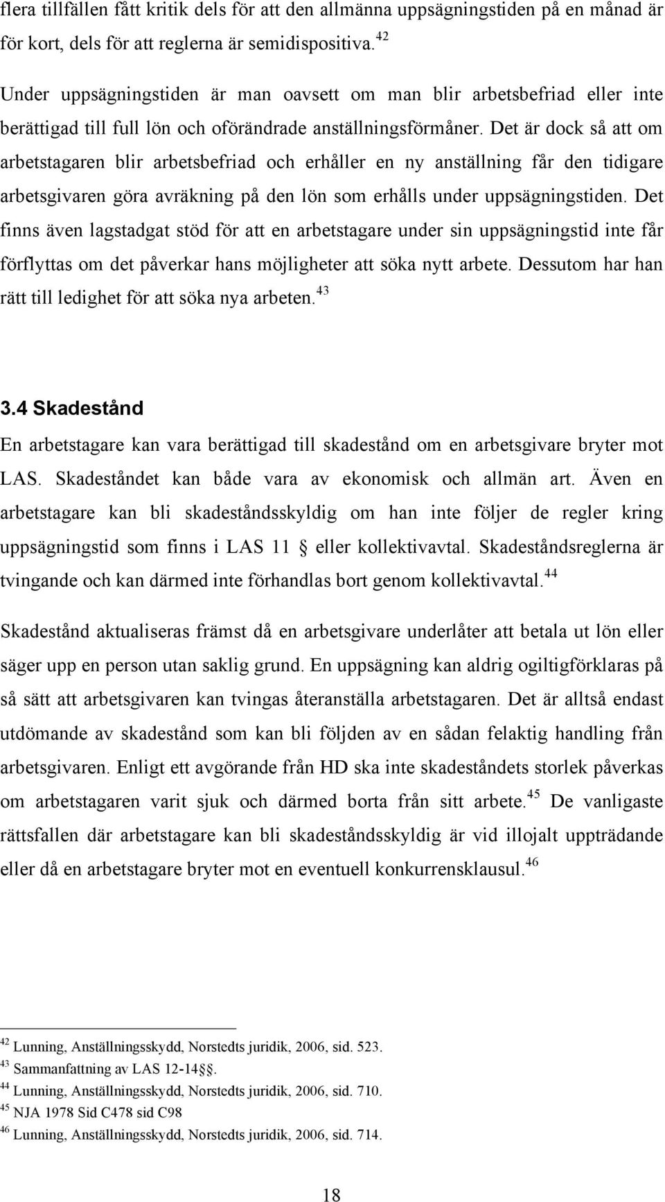 Det är dock så att om arbetstagaren blir arbetsbefriad och erhåller en ny anställning får den tidigare arbetsgivaren göra avräkning på den lön som erhålls under uppsägningstiden.