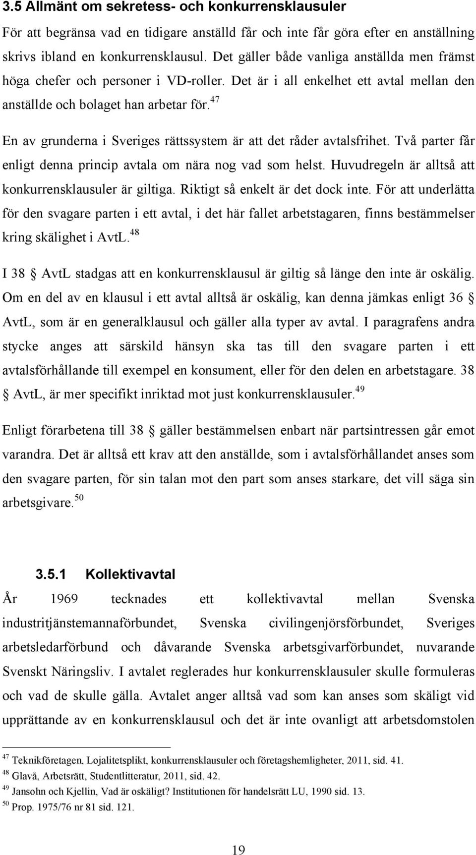 47 En av grunderna i Sveriges rättssystem är att det råder avtalsfrihet. Två parter får enligt denna princip avtala om nära nog vad som helst. Huvudregeln är alltså att konkurrensklausuler är giltiga.