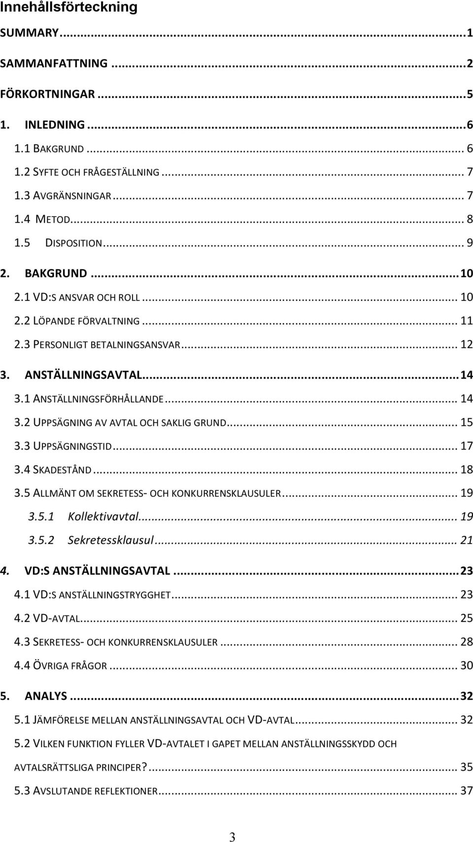 ...!14! 3.2!UPPSÄGNING!AV!AVTAL!OCH!SAKLIG!GRUND!...!15! 3.3!UPPSÄGNINGSTID!...!17! 3.4!SKADESTÅND!...!18! 3.5!ALLMÄNT!OM!SEKRETESSF!OCH!KONKURRENSKLAUSULER!...!19! 3.5.1! Kollektivavtal...19! 3.5.2! Sekretessklausul.