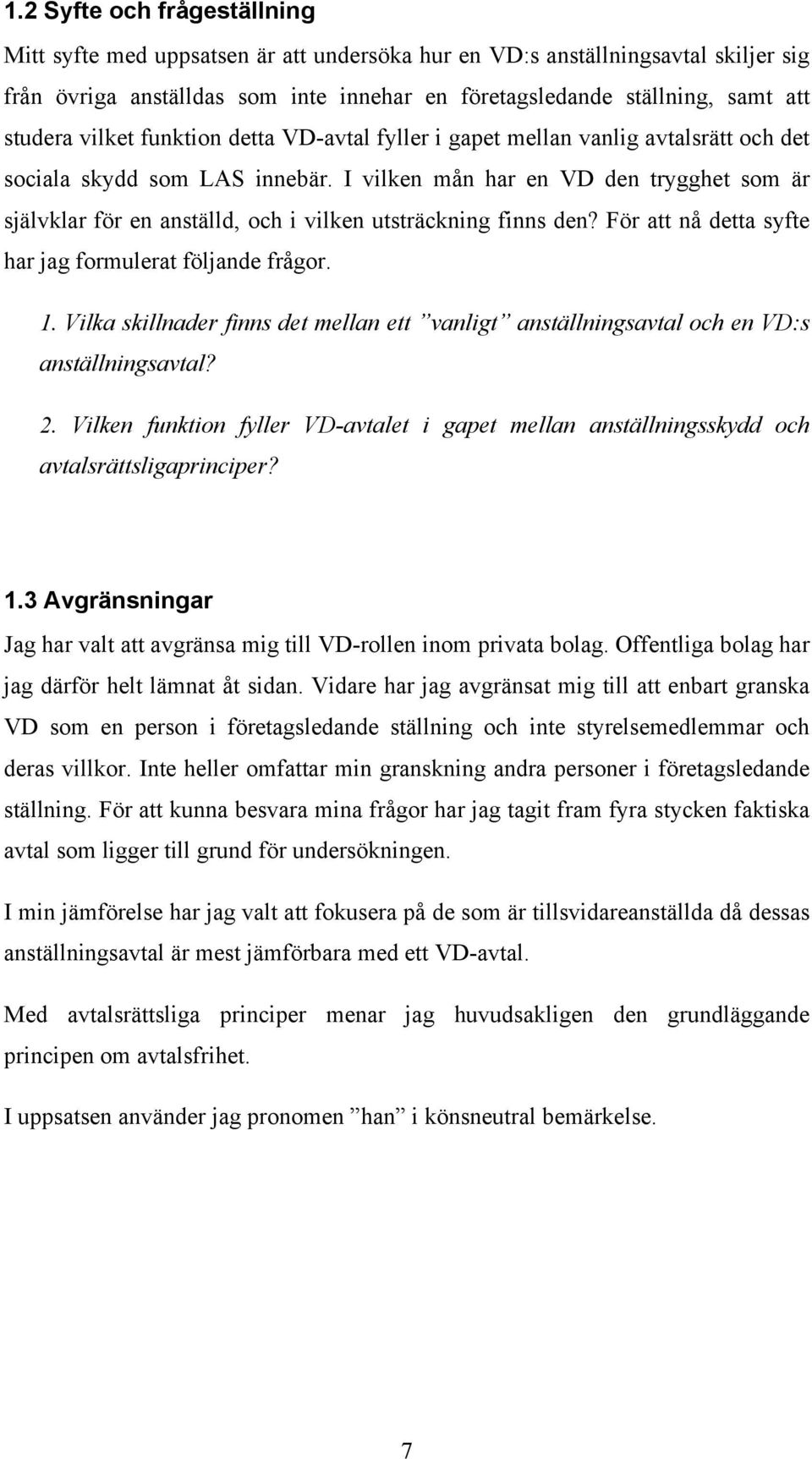 I vilken mån har en VD den trygghet som är självklar för en anställd, och i vilken utsträckning finns den? För att nå detta syfte har jag formulerat följande frågor. 1.