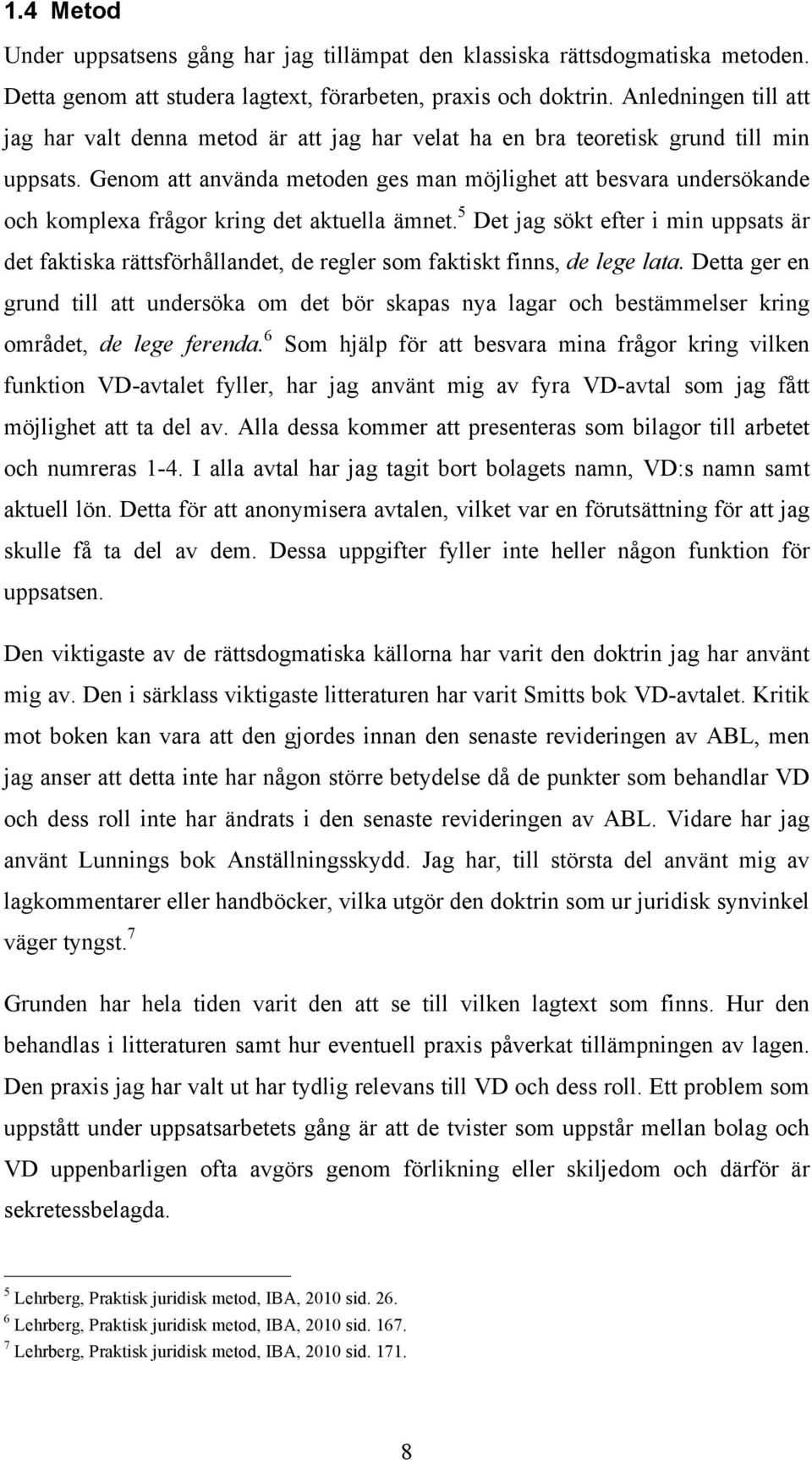 Genom att använda metoden ges man möjlighet att besvara undersökande och komplexa frågor kring det aktuella ämnet.