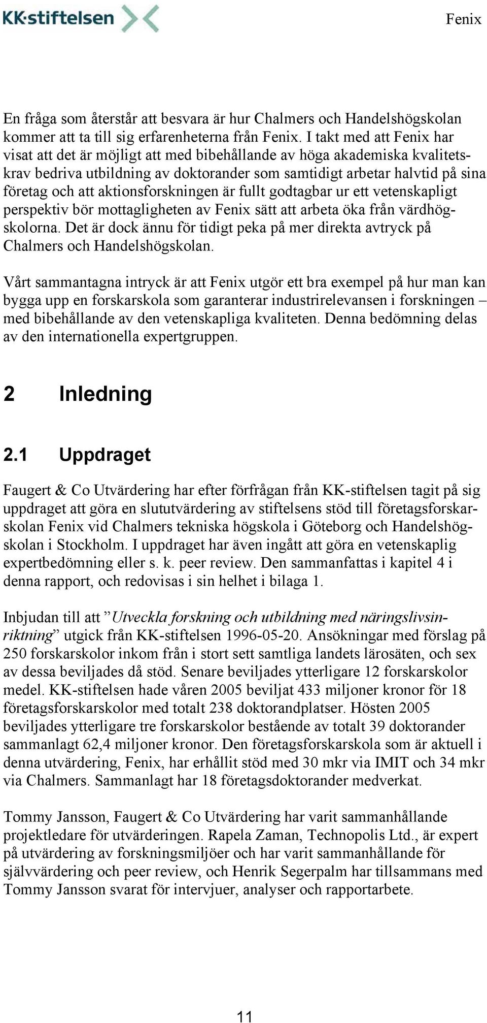 aktionsforskningen är fullt godtagbar ur ett vetenskapligt perspektiv bör mottagligheten av Fenix sätt att arbeta öka från värdhögskolorna.