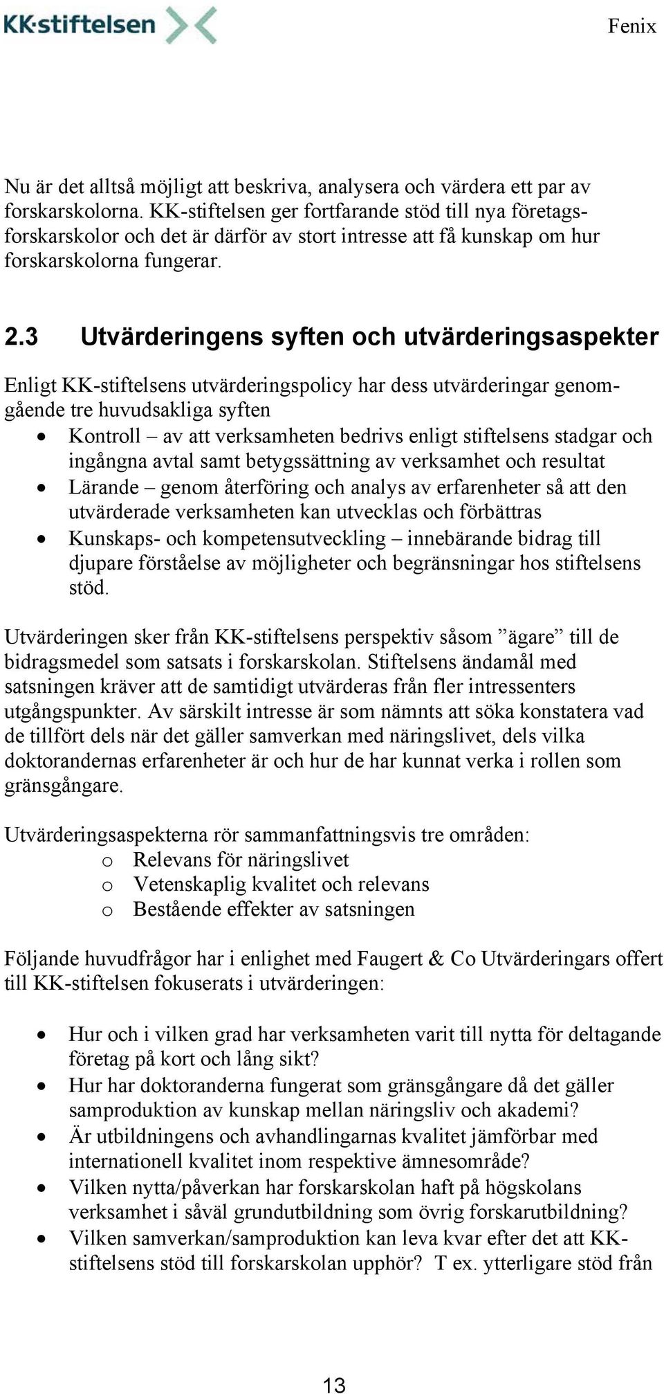 3 Utvärderingens syften och utvärderingsaspekter Enligt KK-stiftelsens utvärderingspolicy har dess utvärderingar genomgående tre huvudsakliga syften Kontroll av att verksamheten bedrivs enligt