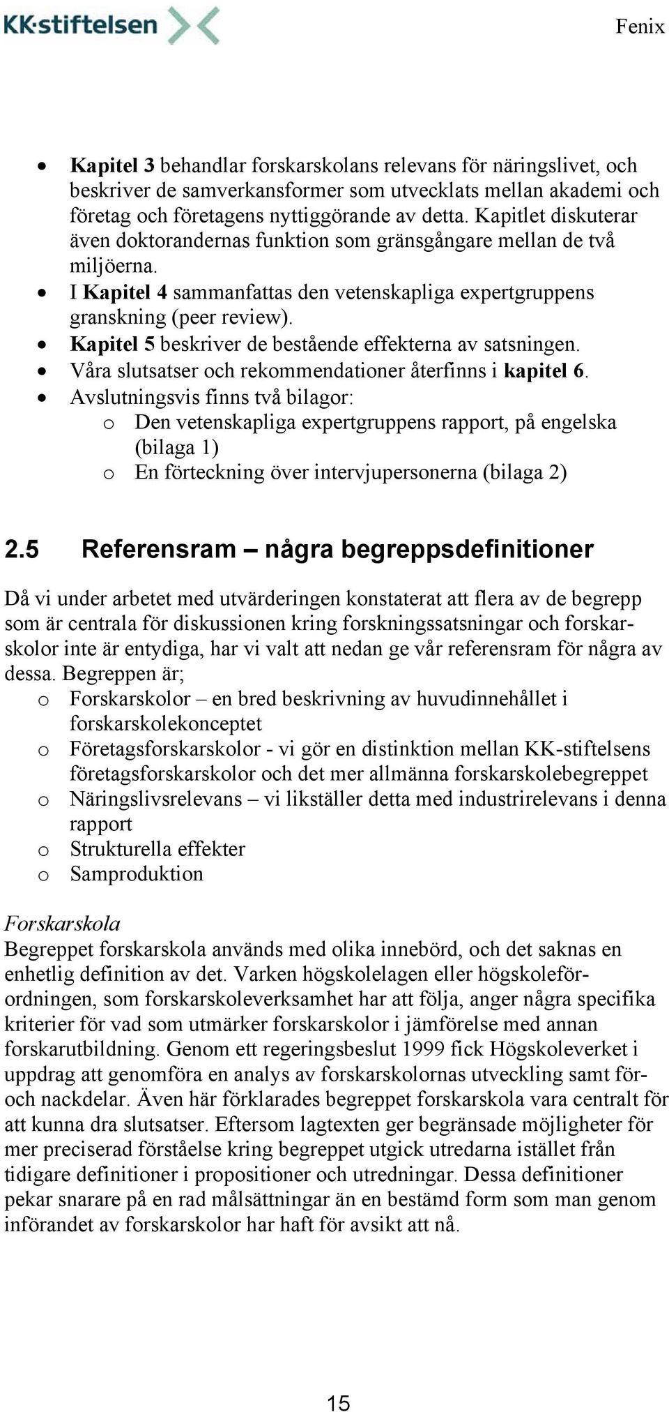 Kapitel 5 beskriver de bestående effekterna av satsningen. Våra slutsatser och rekommendationer återfinns i kapitel 6.