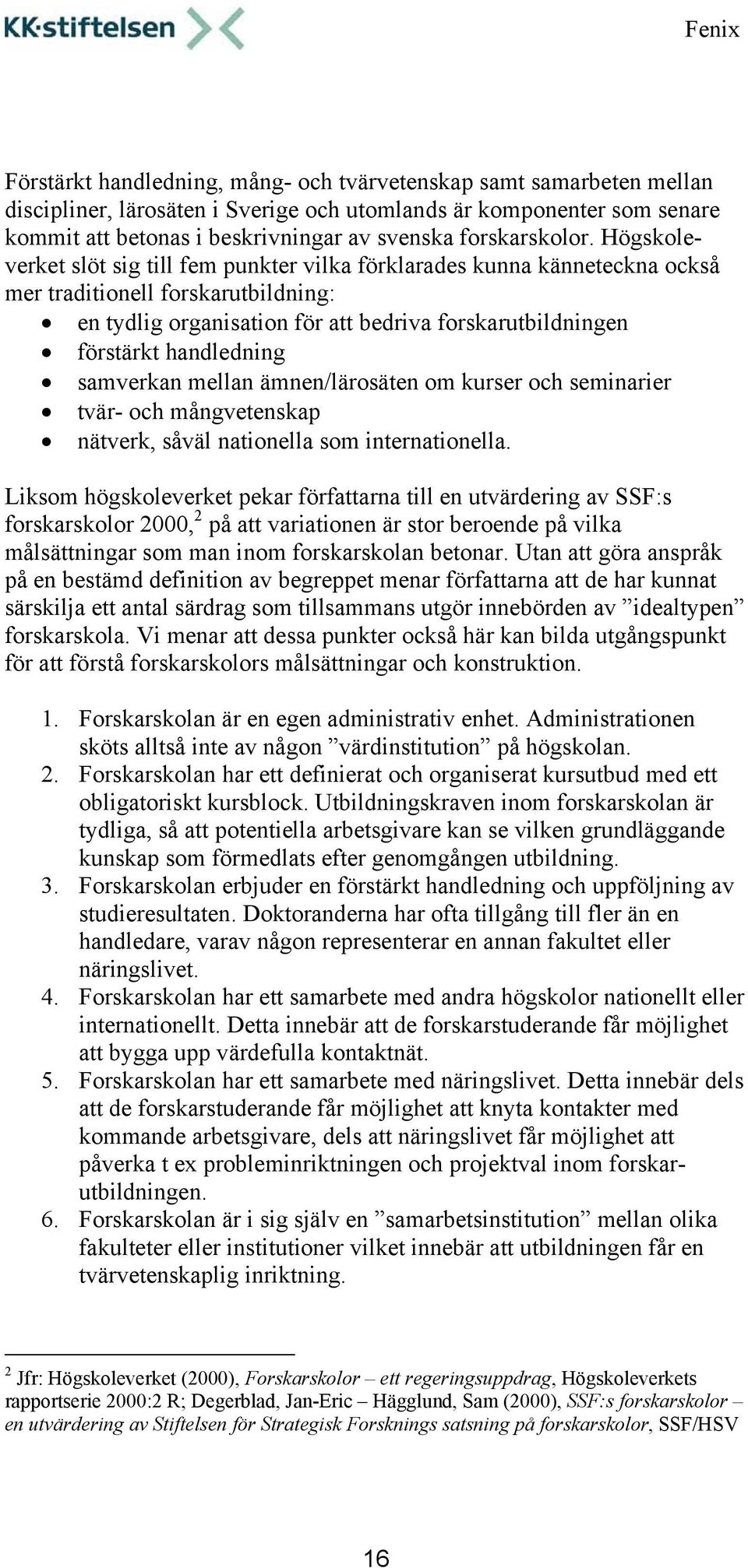 Högskoleverket slöt sig till fem punkter vilka förklarades kunna känneteckna också mer traditionell forskarutbildning: en tydlig organisation för att bedriva forskarutbildningen förstärkt handledning