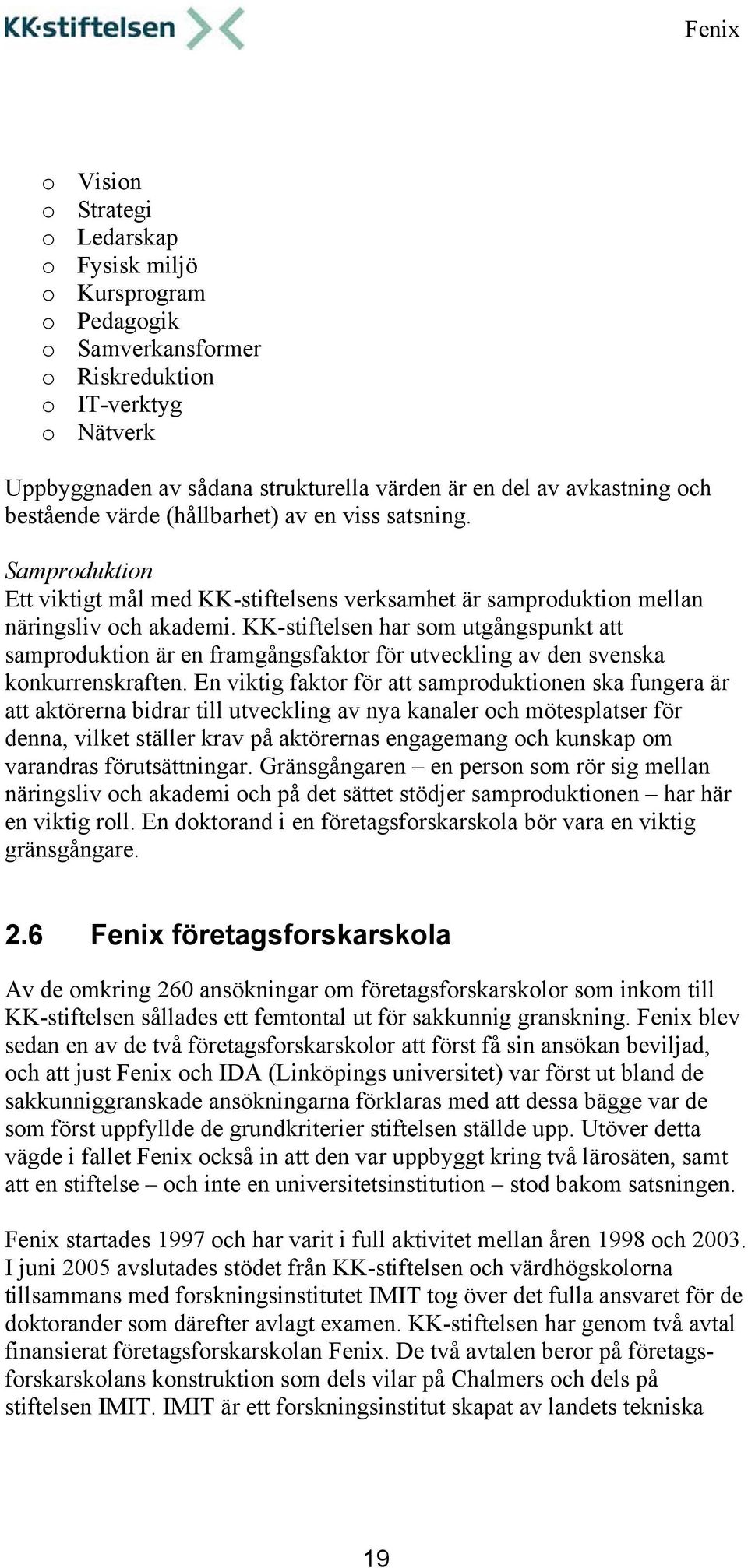 KK-stiftelsen har som utgångspunkt att samproduktion är en framgångsfaktor för utveckling av den svenska konkurrenskraften.